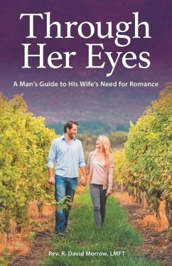 Through Her Eyes: A Man's Guide to His Wife's Need for Romance - Morrow Lmft, R. David