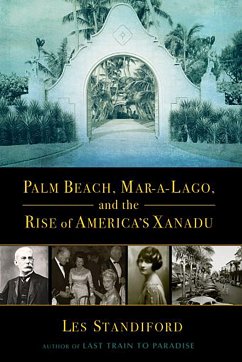 Palm Beach, Mar-A-Lago, and the Rise of America's Xanadu - Standiford, Les