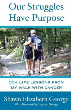 Our Struggles Have Purpose: 50+ Life Lessons from my Walk with Cancer