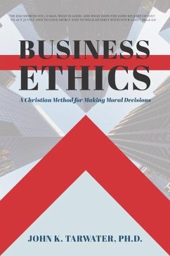 Business Ethics: A Christian Method for Making Moral Decisions - Tarwater, John K.