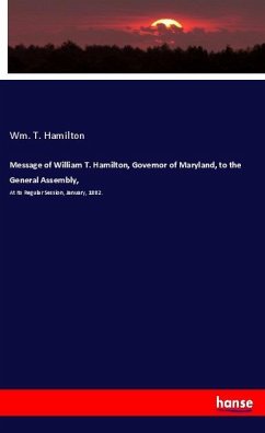 Message of William T. Hamilton, Governor of Maryland, to the General Assembly, - Hamilton, Wm. T.