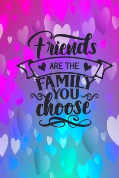 Friends Are The Family You Choose - Creations, Joyful