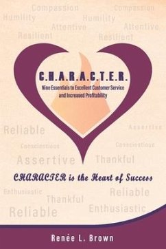 C.H.A.R.A.C.T.E.R.: Nine Essentials to Excellent Customer Service and Increased Profitability - Brown, Renee L.