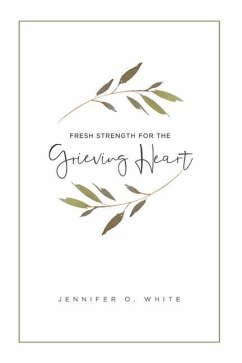 Fresh Strength for the Grieving Heart: Short Prayers & Healing Bible Verses for Times of Grief and Loss - White, Jennifer O.