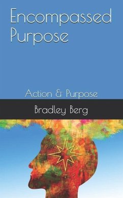 Encompassed Purpose: Action & Purpose - Berg, Bradley; Berg, Bradley C.
