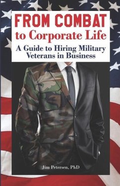 From Combat to Corporate Life: A Guide to Hiring Military Veterans in Business - Petersen, Jim