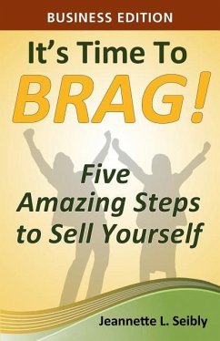 It's Time to Brag! Business Edition: Five Amazing Steps to Sell Yourself - Seibly, Jeannette L.