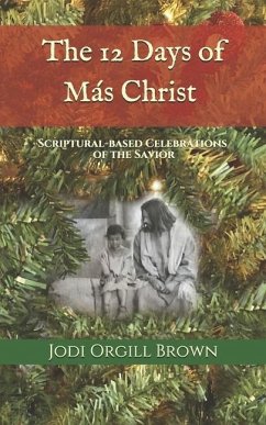 The 12 Days of Mas Christ: Scriptural-based Celebrations of the Savior - Brown, Jodi Orgill