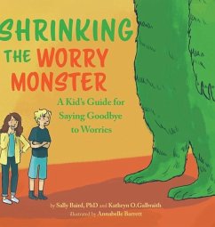Shrinking the Worry Monster: A Kids Guide for Saying Goodbye to Worries - Baird, Sally; Galbraith, Kathryn O.