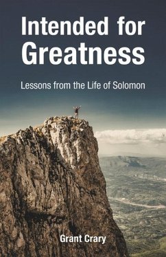 Intended for Greatness: Lessons from the Life of Solomon - Crary, Grant