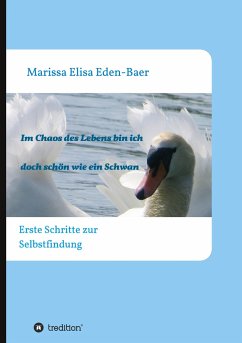 Im Chaos des Lebens bin ich doch schön wie ein Schwan - Eden-Baer, Marissa Elisa