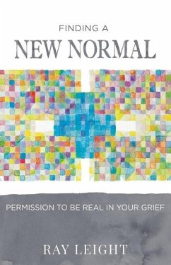 Finding A New Normal: Permission To Be Real In Your Grief - Leight, Ray
