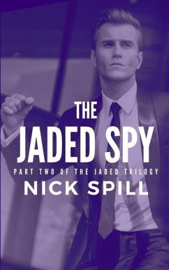 The Jaded Spy: Part Two of the Jaded Trilogy - Spill, Nick