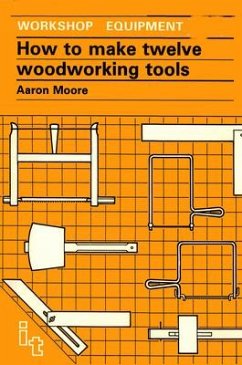 How to Make Twelve Woodworking Tools - Moore, Aaron