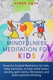 Mindfulness Meditation For Kids: Powerful Guided Meditations For Kids, Daily Exercises To Help Relieve Stress, Anxiety, Gain Clarity, Find Peace And Boost Positive Thinking (eBook, ePUB)