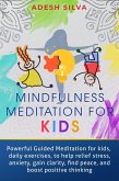 Mindfulness Meditation For Kids: Powerful Guided Meditations For Kids, Daily Exercises To Help Relieve Stress, Anxiety, Gain Clarity, Find Peace And Boost Positive Thinking (eBook, ePUB) Mindfulness Meditation For Kids: Powerful Guided Meditations For Kids, Daily Exercises To Help Relieve Stress, Anxiety, Gain Clarity, Find Peace And Boost Positive Thinking (eBook, ePUB)