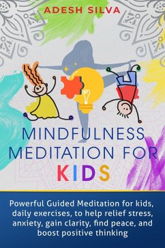 Cover Mindfulness Meditation For Kids: Powerful Guided Meditations For Kids, Daily Exercises To Help Relieve Stress, Anxiety, Gain Clarity, Find Peace And Boost Positive Thinking (eBook, ePUB)