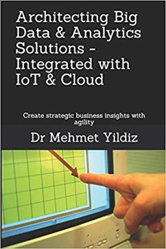 Architecting Big Data & Analytics Solutions - Integrated with IoT & Cloud (eBook, ePUB) - Yildiz, Dr Mehmet