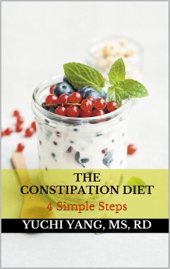 The Constipation Diet: 4 Simple Steps (eBook, ePUB) - Rd, Yuchi Yang