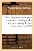 Thèse Complémentaire Pour Le Doctorat. Catalogue Des Actes Des Comtes de Bar, 1022-1239