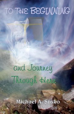 To the Beginning and Journey Through Here (A Couple Through Time, #8) (eBook, ePUB) - Susko, Michael A.