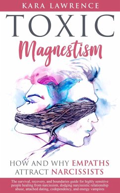 Toxic Magnetism - How and Why Empaths attract Narcissists: The Survival, Recovery, and Boundaries Guide for Highly Sensitive People Healing from Narcissism and Narcissistic Relationship Abuse (eBook, ePUB) - Lawrence, Kara