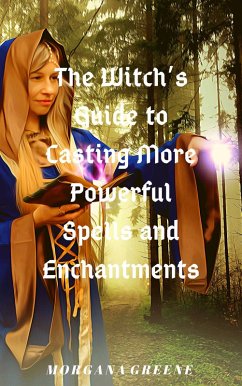 The Witch's Guide to Casting More Powerful Spells and Enchantments (eBook, ePUB) - Greene, Morgana