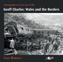 Geoff Charles - Wales and the Borders - Photographs of a Lost Way of Life, - Roberts, Ioan