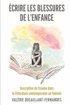 Écrire les blessures de l¿enfance - Dusaillant-Fernandes, Valérie