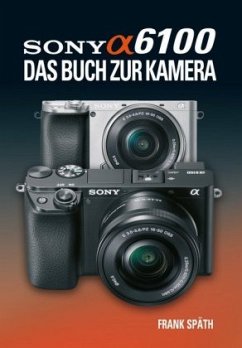 Sony Alpha 6100 Das Buch zur Kamera - Späth, Frank