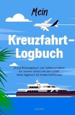 Mein Kreuzfahrt-Logbuch Cruise Reisetagebuch zum Selberschreiben für meinen Urlaub mit dem Schiff Reise Tagebuch für mei - Beck, Anja