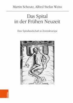 Das Spital in der Frühen Neuzeit - Scheutz, Martin;Weiss, Alfred Stefan