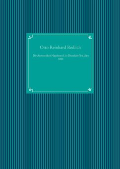 Die Anwesenheit Napoleons I. in Düsseldorf im Jahre 1811 - Redlich, Otto Reinhard