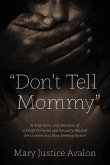 &quote;Don't Tell Mommy&quote; - A True Story and Memoirs of a Child Tortured and Sexually Abused for 12 years and Now Seeking Justice