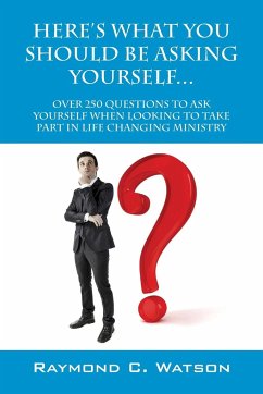 Here's What You Should Be Asking Yourself... Over 250 Questions to Ask Yourself When Looking to Create Life Changing Ministry - Watson, Raymond C.