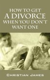 How to Get a Divorce When You Don't Want One