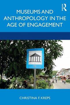 Museums and Anthropology in the Age of Engagement (eBook, PDF) - Kreps, Christina Museums and Anthropology in the Age of Engagement (eBook, PDF) - Kreps, Christina