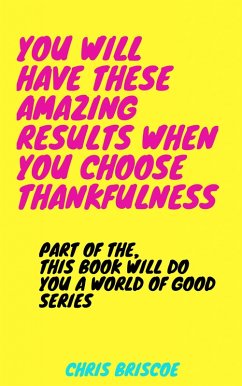 Cover You Will Have These Amazing Results When You Choose Thankfulness (This Book Will Do You a World of Good Series, #1) (eBook, ePUB)