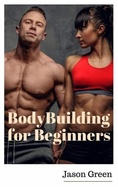 BodyBuilding for Beginners (eBook, ePUB) - Green, Jason