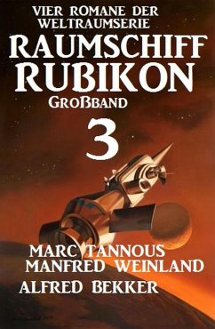 Großband Raumschiff Rubikon 3 - Vier Romane der Weltraumserie (eBook, ePUB) - Weinland, Manfred; Bekker, Alfred; Tannous, Marc