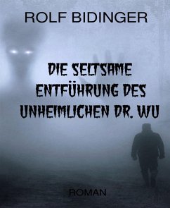 Die seltsame Entführung des unheimlichen Dr. Wu (eBook, ePUB) - Bidinger, Rolf