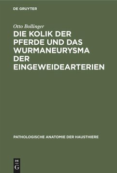 Die Kolik der Pferde und das Wurmaneurysma der Eingeweidearterien - Bollinger, Otto