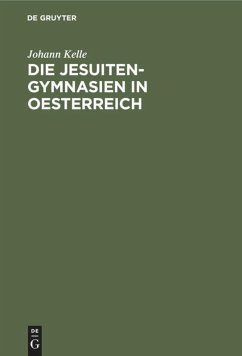 Die Jesuiten-Gymnasien in Oesterreich - Kelle, Johann