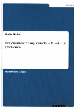 Der Zusammenhang zwischen Musik und Emotionen - Fischer, Moritz