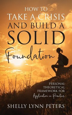 How to Take a Crisis and Build a Solid Foundation - Peters, Shelly Lynn