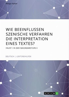 Wie beeinflussen szenische Verfahren die Interpretation eines Textes? Faust I in der Sekundarstufe II