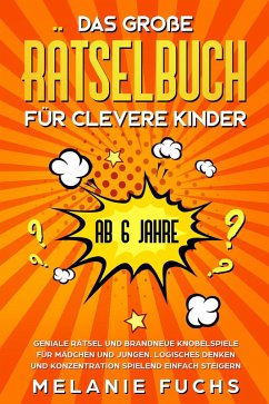 Das große Rätselbuch für clevere Kinder (ab 6 Jahre). Geniale Rätsel und brandneue Knobelspiele für Mädchen und Jungen. Logisches Denken und Konzentration spielend einfach steigern (eBook, ePUB) - Fuchs, Melanie