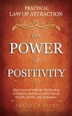 Practical Law of Attraction   The Power of Positivity: Align Yourself with the Manifesting Conditions and Successfully Attract Wealth, Health, and Happiness (eBook, ePUB)