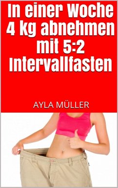 In einer Woche 4 kg abnehmen mit 5:2 Intervallfasten (eBook, ePUB) - Müller, Ayla