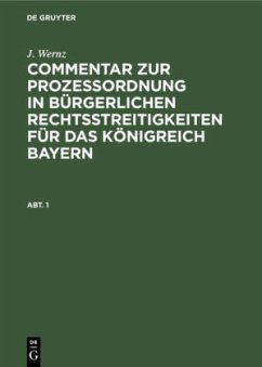 J. Wernz: Commentar zur Prozeßordnung in bürgerlichen Rechtsstreitigkeiten für das Königreich Bayern. Abt. 1 - Wernz, J.